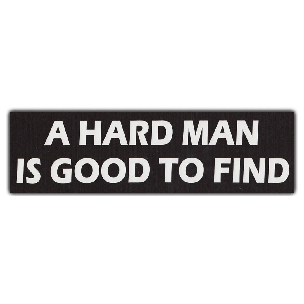 Bumper Sticker - A Hard Man Is Good To Find