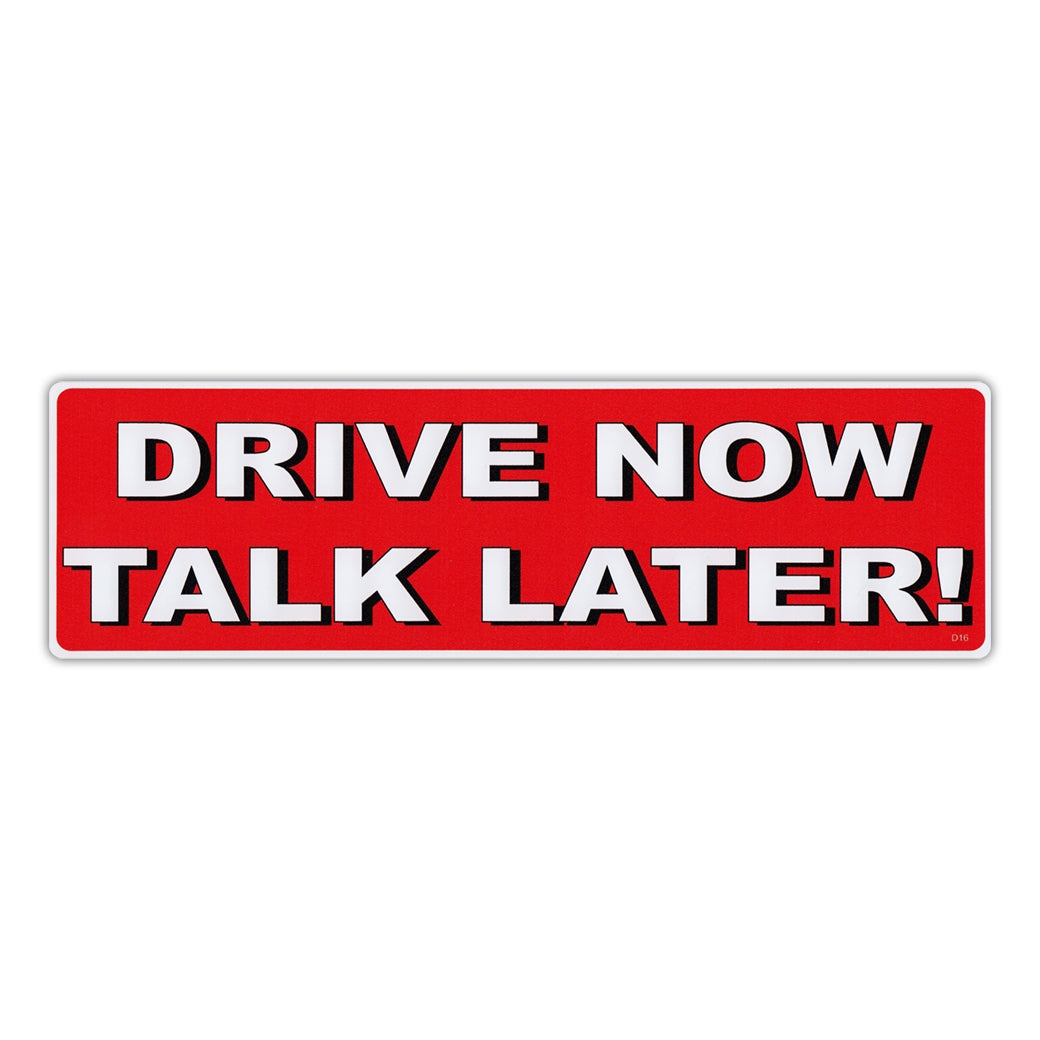 Bumper Sticker - Drive Now, Talk Later!