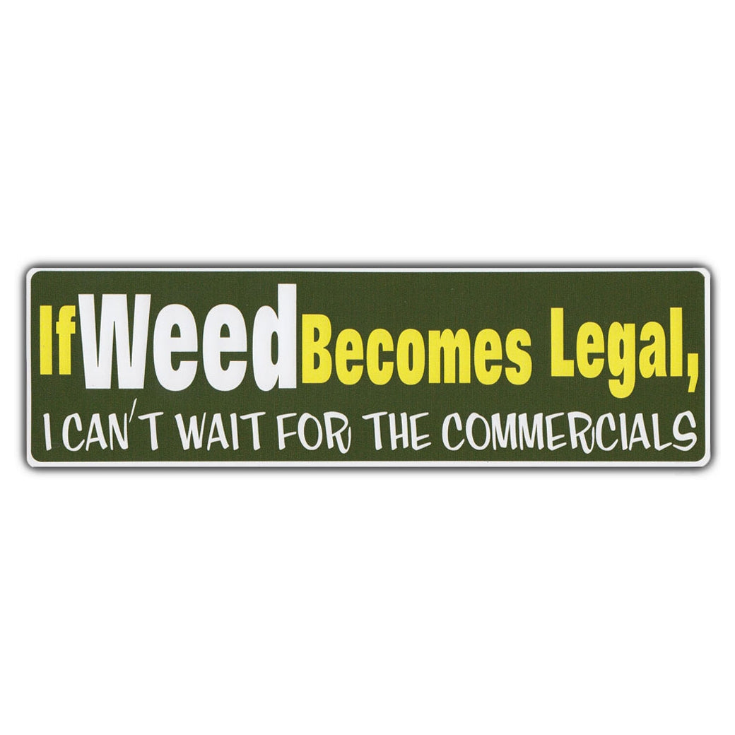 Bumper Sticker - If Weed Becomes Legal, I Can't Wait For The Commercials