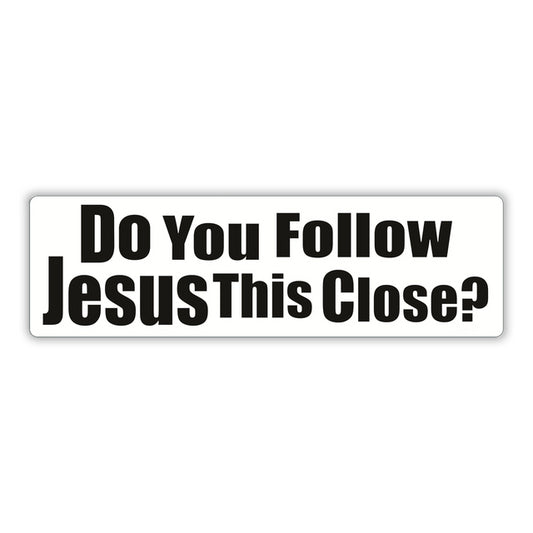 Bumper Sticker: Do You Follow JESUS This Close? Funny Sticker 10