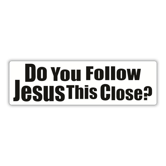 Bumper Sticker: Do You Follow JESUS This Close? Funny Sticker 10"x3"