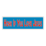 Bumper Sticker: HONK If You Love JESUS, Christ, Faith, Christian 10"x3"