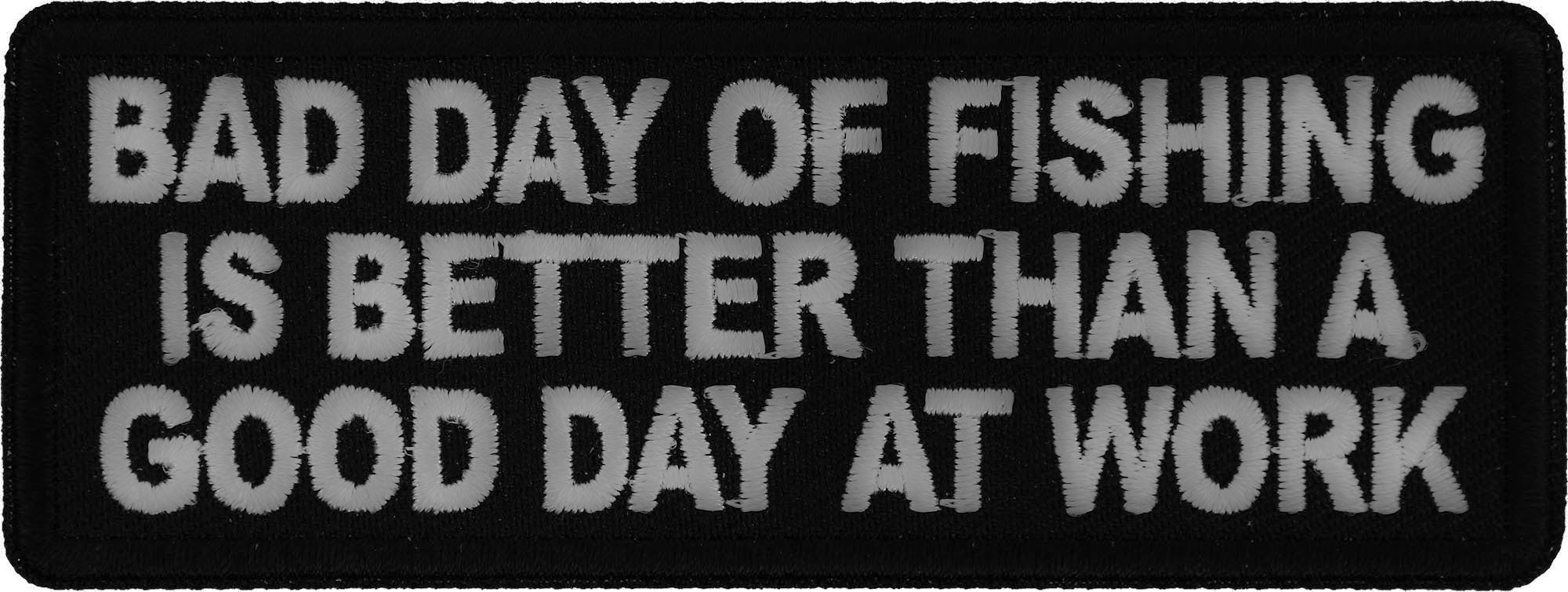 Patch, Embroidered Patch (Iron-On or Sew-On), Bad Day Fishing Better Than Good Day At Work, Funny Humor Patch, 4" x 1.5"