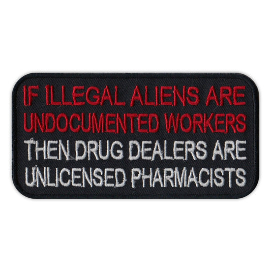 Patch, Embroidered Patch, If Illegal Aliens Are Undocumented Workers, Then Drug Dealers Are Unlicensed Pharmacists, 4
