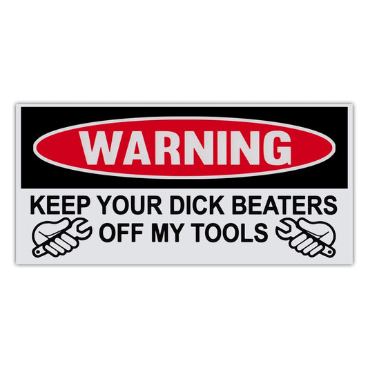 Sticker, Funny Warning Sticker, Keep Your Dick Beaters Off My Tools, 6