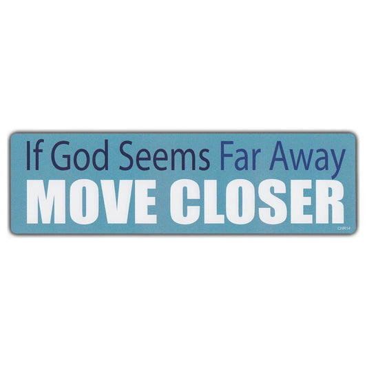Sticker, Bumper Sticker, If God Seems Far Away, Move Closer, 10