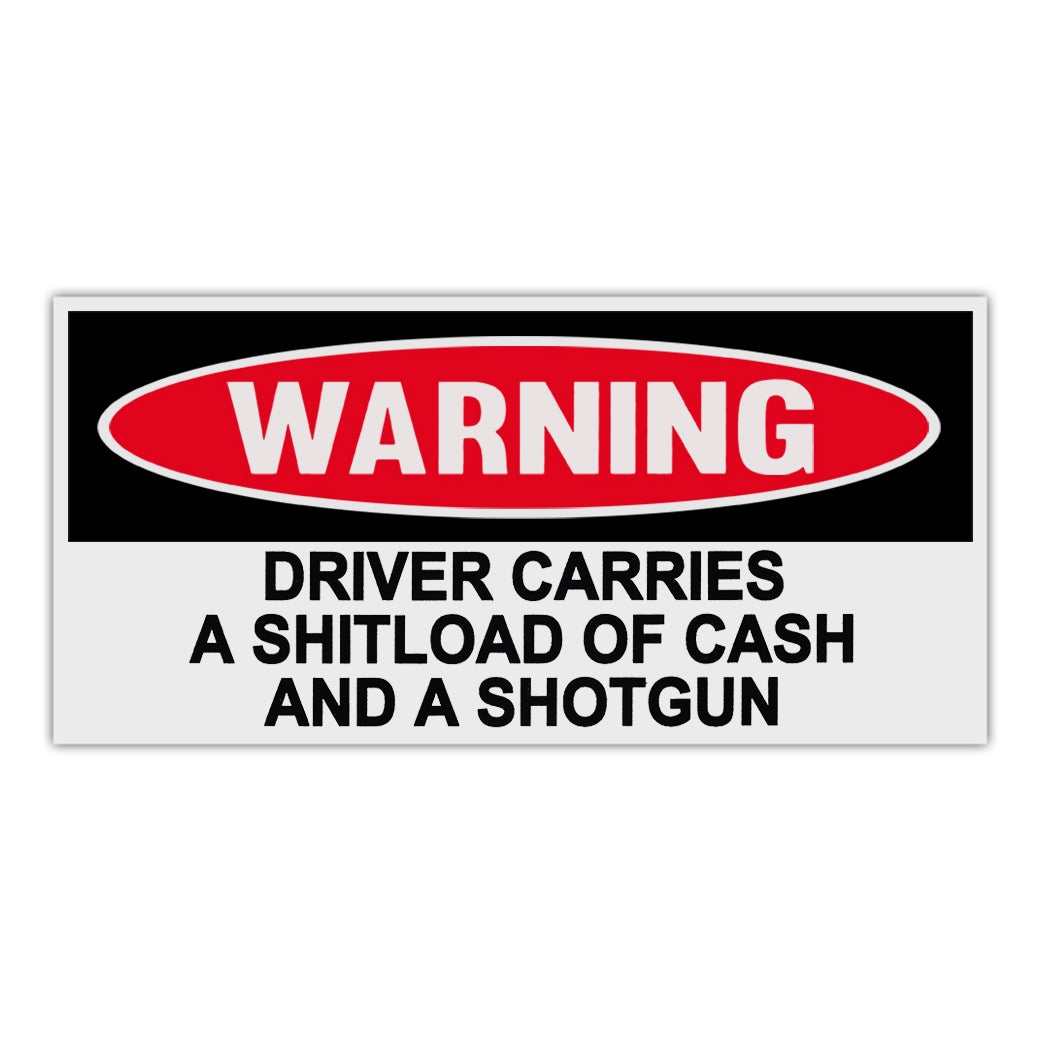 Funny Warning Sticker - Driver Carries A Shitload Of Cash And Shotgun