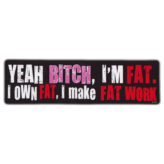 Sticker, Bumper Sticker, Yeah Bitch I'm Fat, I Own Fat, I Make Fat Work, 10