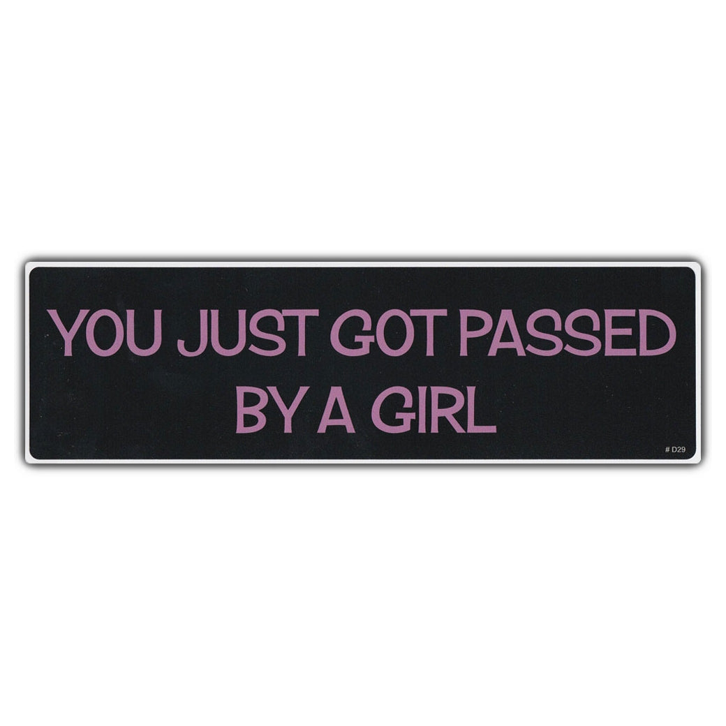 Bumper Sticker - You Just Got Passed By A Girl