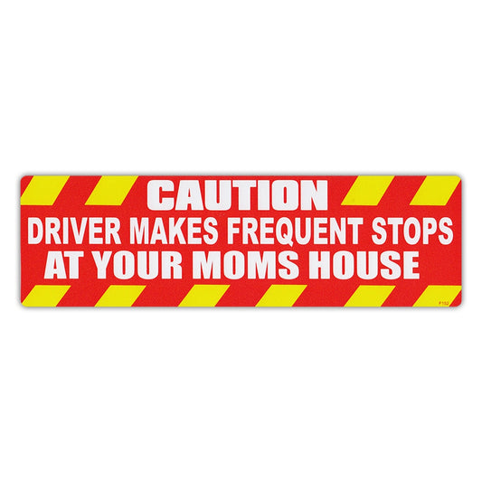Sticker, Bumper Sticker, Caution: Driver Makes Frequent Stops At Your Mom's House, 10
