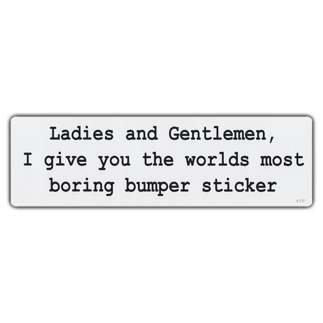 Bumper Sticker - Ladies and Gentlemen, I give you the worlds most boring bumper sticker 