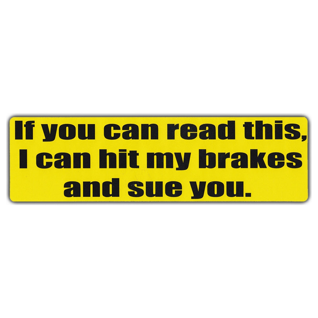 Bumper Sticker - If You Can Read This, I Can Hit My Brakes And Sue You 