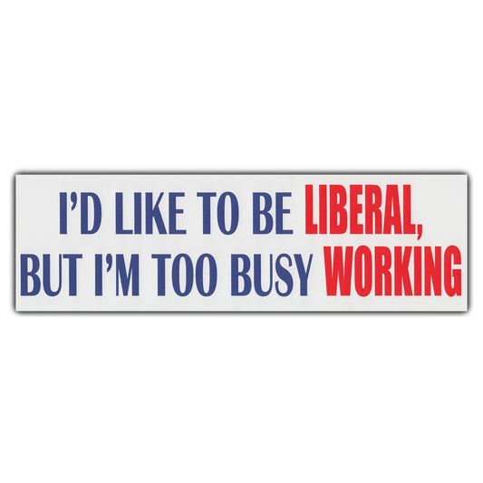Sticker, Bumper Sticker, I'd Like To Be Liberal, But I'm Too Busy Working, 10
