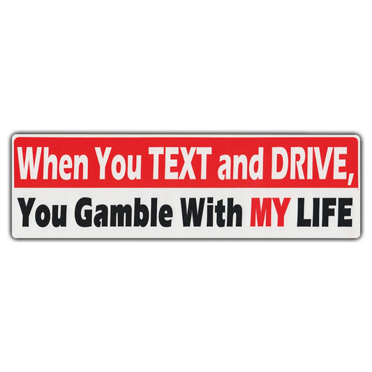Sticker, Bumper Sticker, When You Text And Drive, You Gamble With My Life, 10