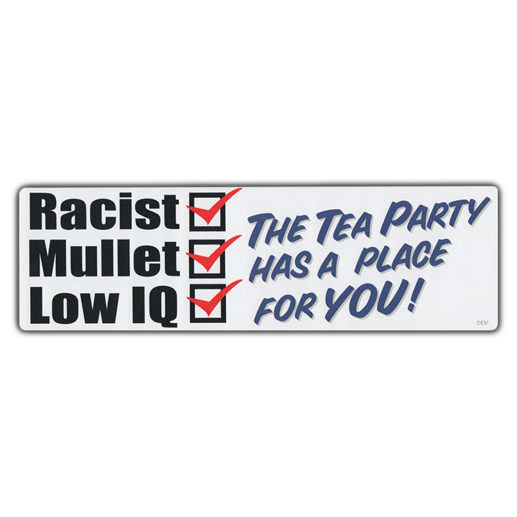 Bumper Sticker - Racist, Mullet, Low IQ, The Tea Party Has A Place For You! 