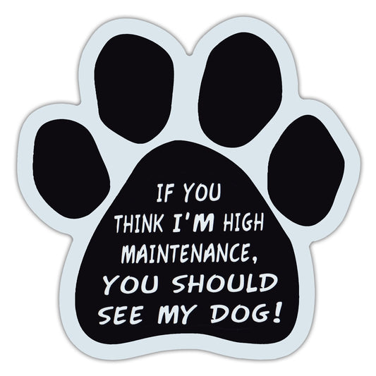 Magnet, Dog Paw, If You Think I'm High Maintenance, You Should See My Dog!, 5.5