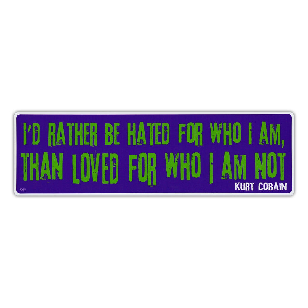 Bumper Sticker - I'd Rather Be Hated For Who I Am, Than Loved For Who I Am Not - Kurt Cobain 