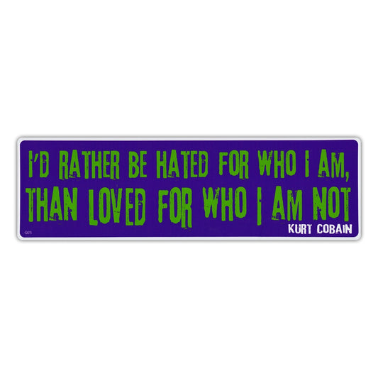 Sticker, Bumper Sticker, I'd Rather Be Hated For Who I Am, Than Loved For Who I Am Not, Kurt Cobain Quote, 10