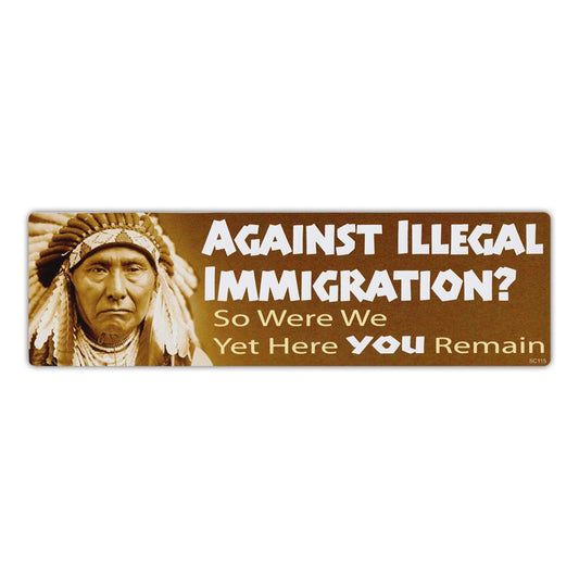 Sticker, Bumper Sticker, Against Immigration?, So Were We, Yet Here You Remain, 10