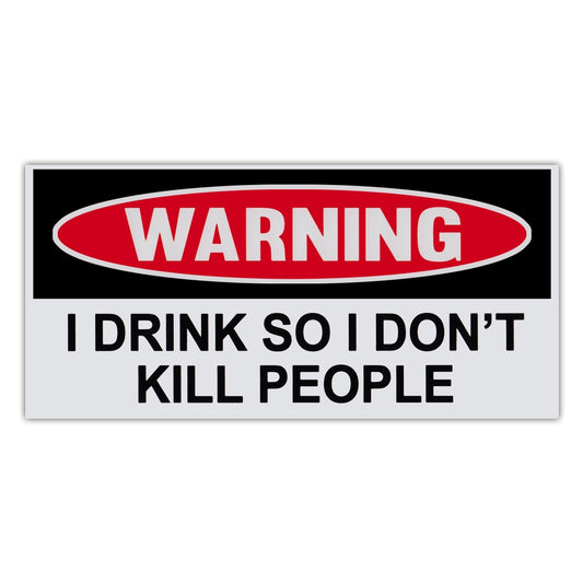 Sticker, Funny Warning Sticker, I Drink So I Don't Kill People, 6