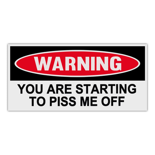 Sticker, Funny Warning Sticker, You Are Starting To Piss Me Off, 6