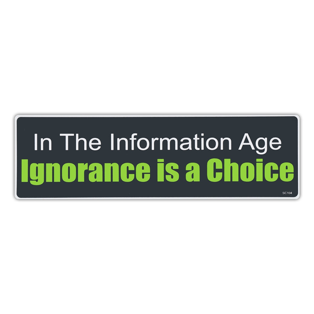 Bumper Sticker - In The Information Age, Ignorance Is A Choice 