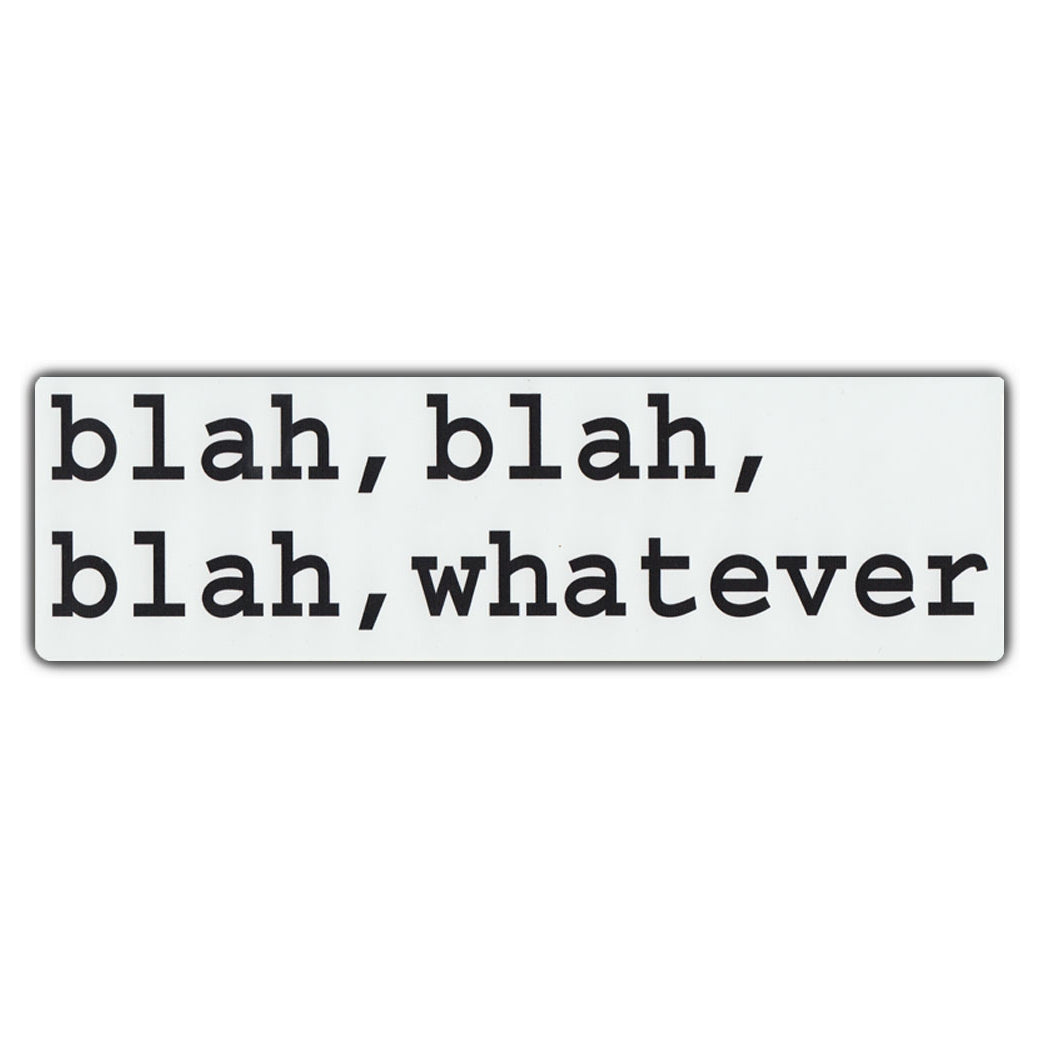 Bumper Sticker - Blah, Blah, Blah, Whatever