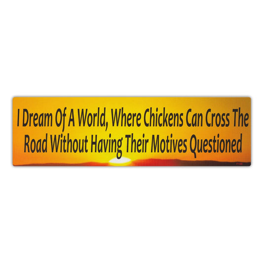 Sticker, Bumper Sticker, I Dream Of A World Where Chickens Can Cross The Road Without Having Their Motives Questioned, 10