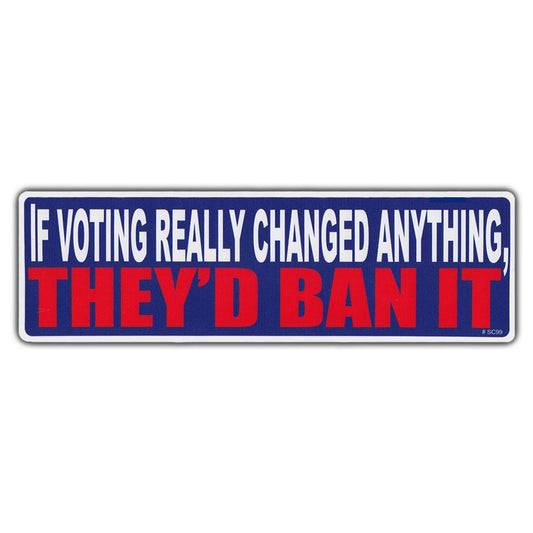 Sticker, Bumper Sticker, If Voting Really Changed Anything, They'd Ban It, 10