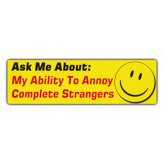 Sticker, Bumper Sticker, Ask Me About My Ability To Annoy Complete Strangers, 10