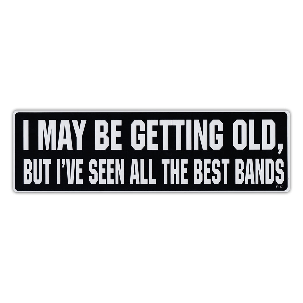 Bumper Sticker - I May Be Getting Old, But I've Seen All The Best Bands 