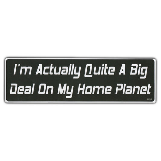 Sticker, Bumper Sticker, I'm Actually Quite A Big Deal On My Home Planet, 10