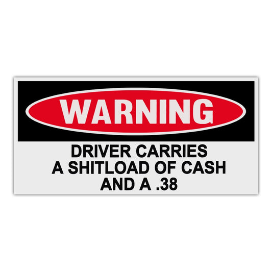 Sticker, Funny Warning Sticker, Driver Carries A Shitload Of Cash And A .38, 6