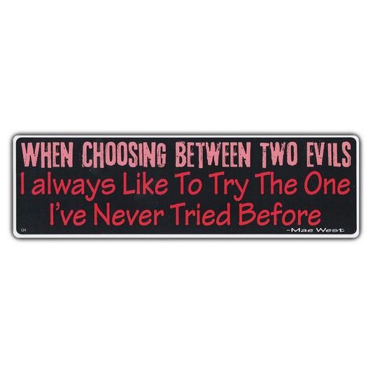Sticker, Bumper Sticker, When Choosing Between Two Evils I Always Like to Try The One I've Never Tried Before, 10