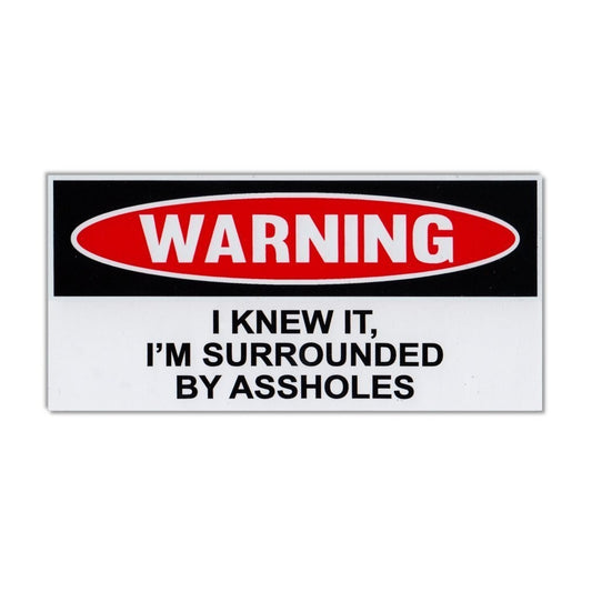 Sticker, Funny Warning Sticker, Knew It, I'm Surrounded By Assholes, 6