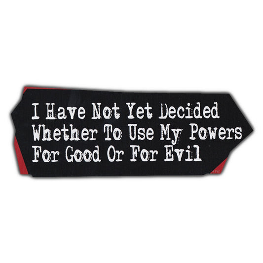 Sticker, Bumper Sticker, I Have Not Yet Decided Whether To Use My Powers For Good or Evil, 10