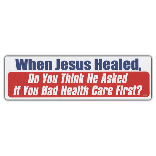 Sticker, Bumper Sticker, When Jesus Healed, Do You Think He Asked If You Had Healthcare First?, 10
