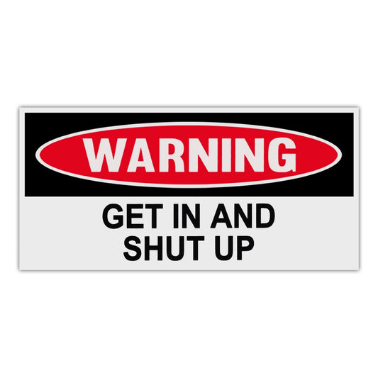Sticker, Funny Warning Sticker, Get In And Shut Up, 6