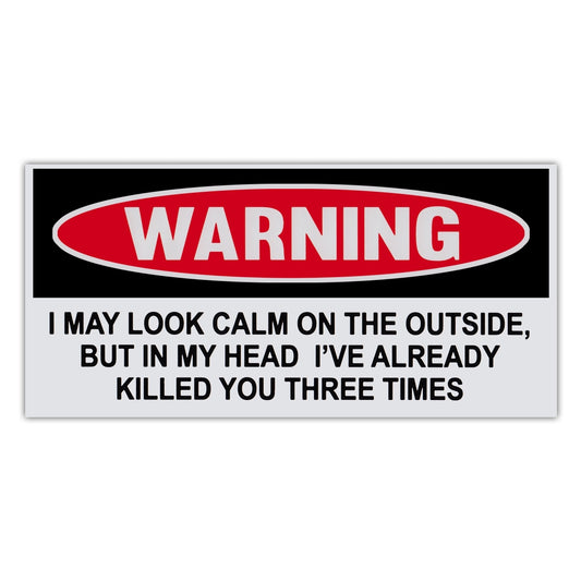 Sticker, Funny Warning Sticker, I May Look Calm On The Outside, But In My Head I've Already Killed You 3 Times, 6