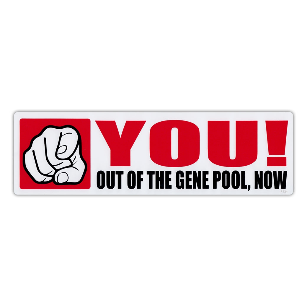 Bumper Sticker - You! Out Of The Gene Pool, Now 