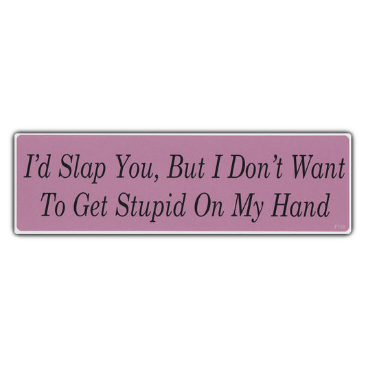 Sticker, Bumper Sticker, I'd Slap You, But I Don't Want To Get Stupid On My Hand, 10