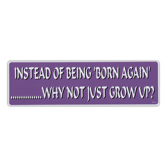 Sticker, Bumper Sticker, Instead of Being Born Again, Why Not Just Grow Up?, 10