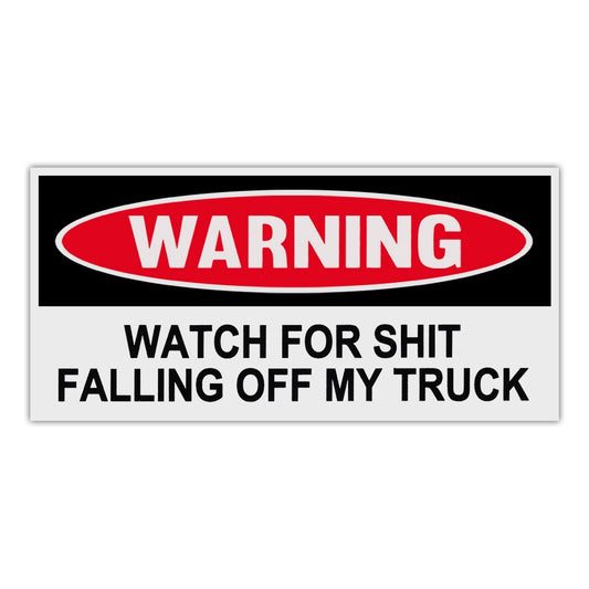 Sticker, Funny Warning Sticker, Watch For Shit Falling Off My Truck, 6