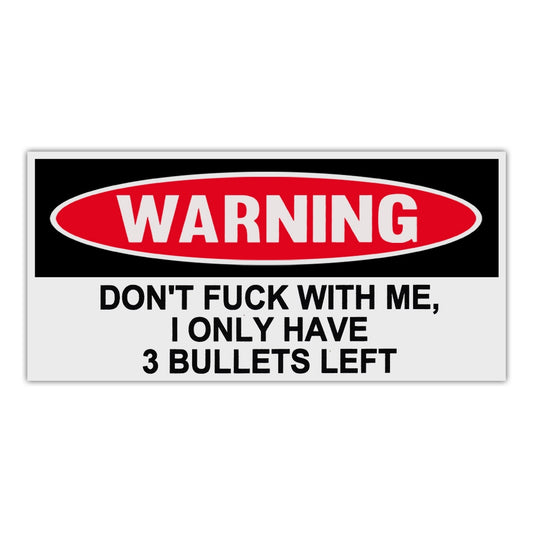 Sticker, Funny Warning Sticker, Don't Fuck With Me, I Only Have 3 Bullets Left, 6
