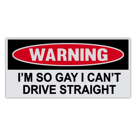 Sticker, Funny Warning Sticker, I'm So Gay, I Can't Even Drive Straight, 6