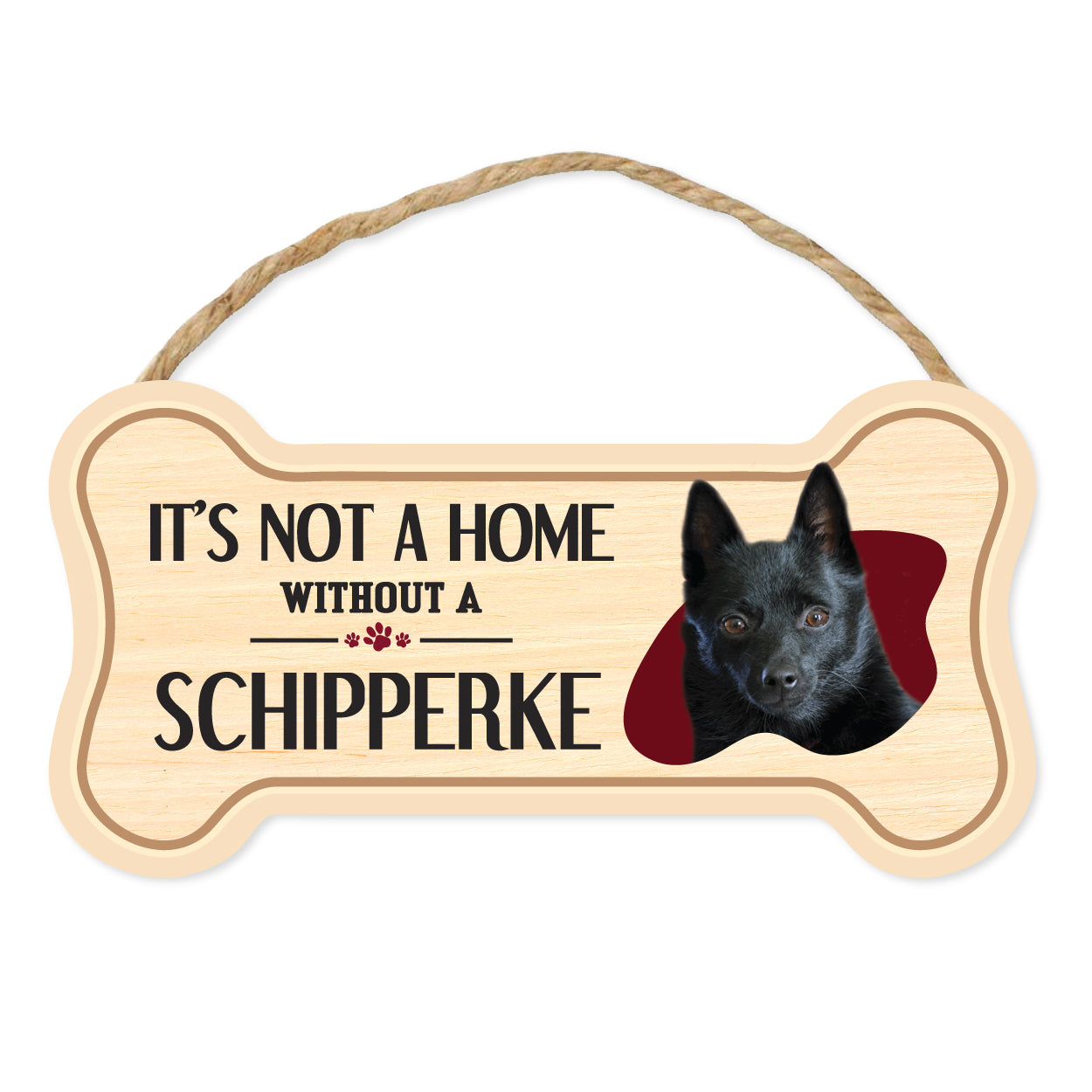 Bone Shape Wood Sign - It's Not A Home Without A Schipperke (10" x 5")