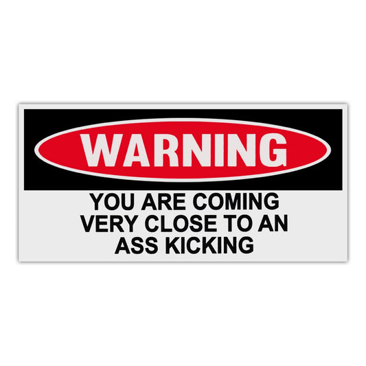 Sticker, Funny Warning Sticker, You Are Coming Very Close To An Ass Kicking, 6