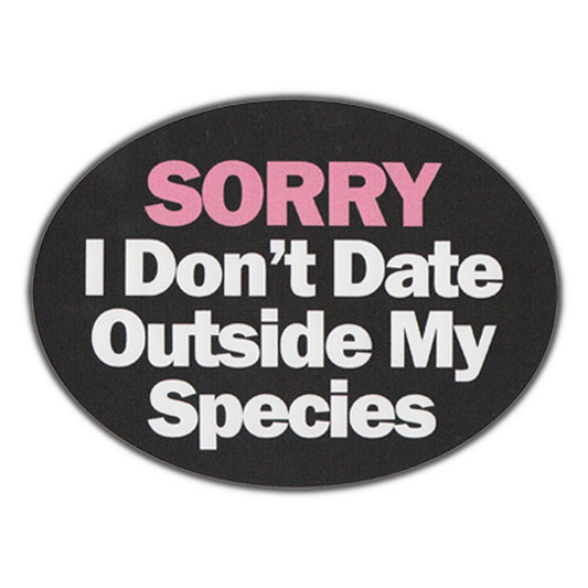 Sticker, Bumper Sticker, Sorry, I Don't Date Outside My Species, 6.5