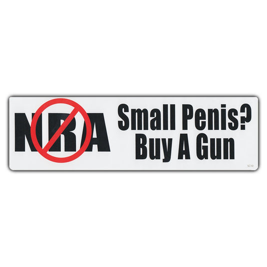 Sticker, Bumper Sticker, Anti-NRA, Small Penis? Buy A Gun, 10