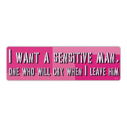Sticker, Bumper Sticker, I Want A Sensitive Man, One Who Will Cry When I Leave Him, 10